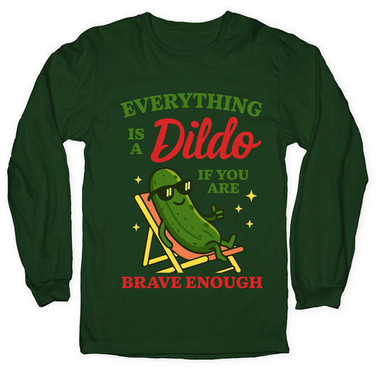 Everything is a Dildo if youre Brave Enough Longsleeve Tee