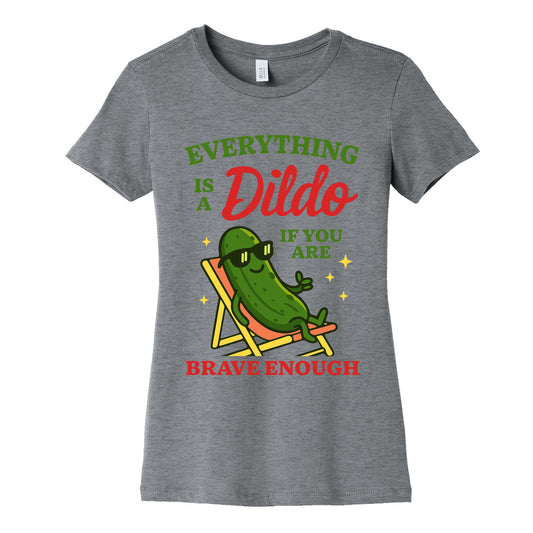 Everything is a Dildo if youre Brave Enough Womens Cotton Tee