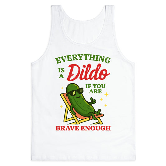 Everything is a Dildo if youre Brave Enough Tank Top