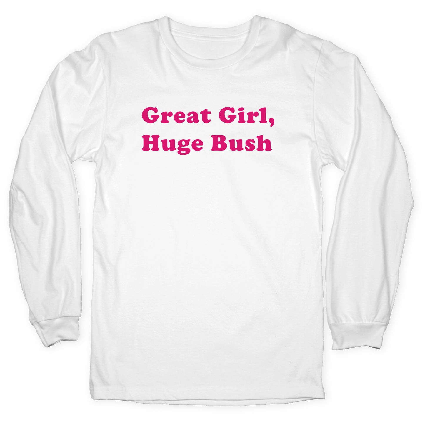 Great Girl, Huge Bush Longsleeve Tee
