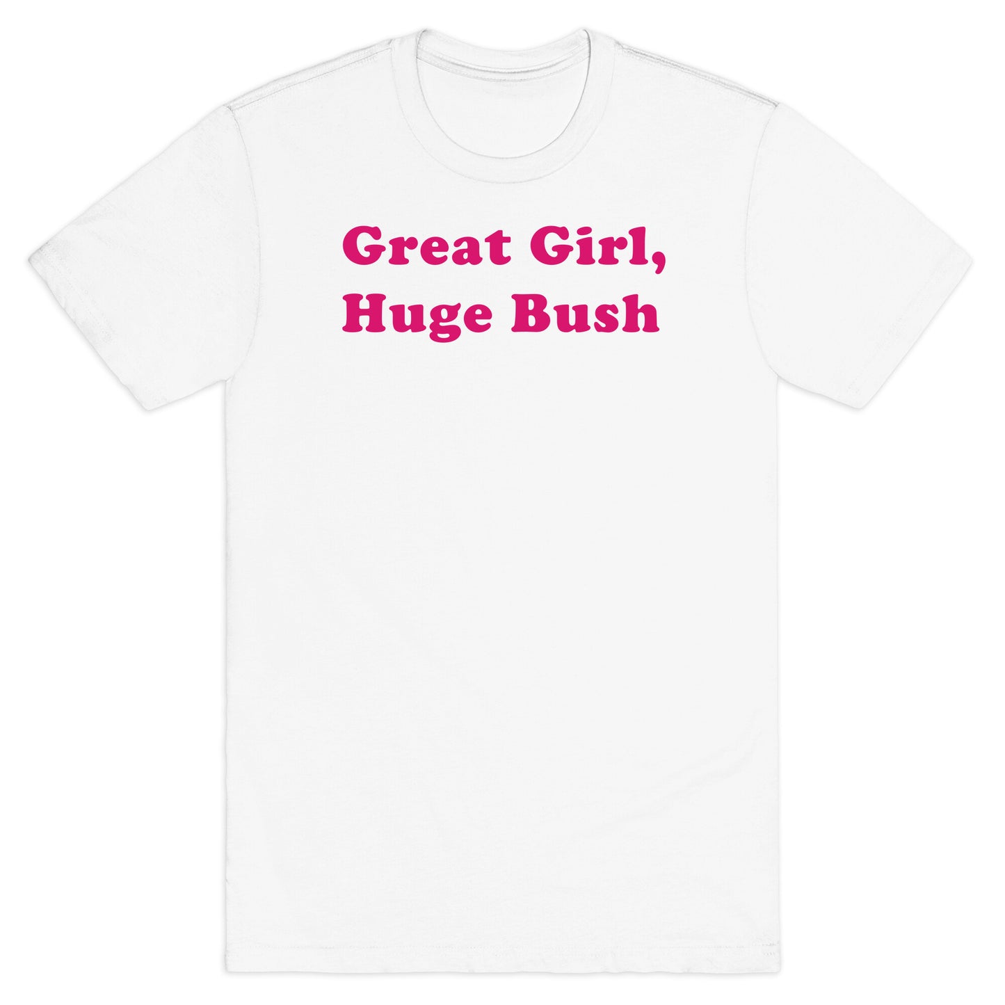 Great Girl, Huge Bush T-Shirt
