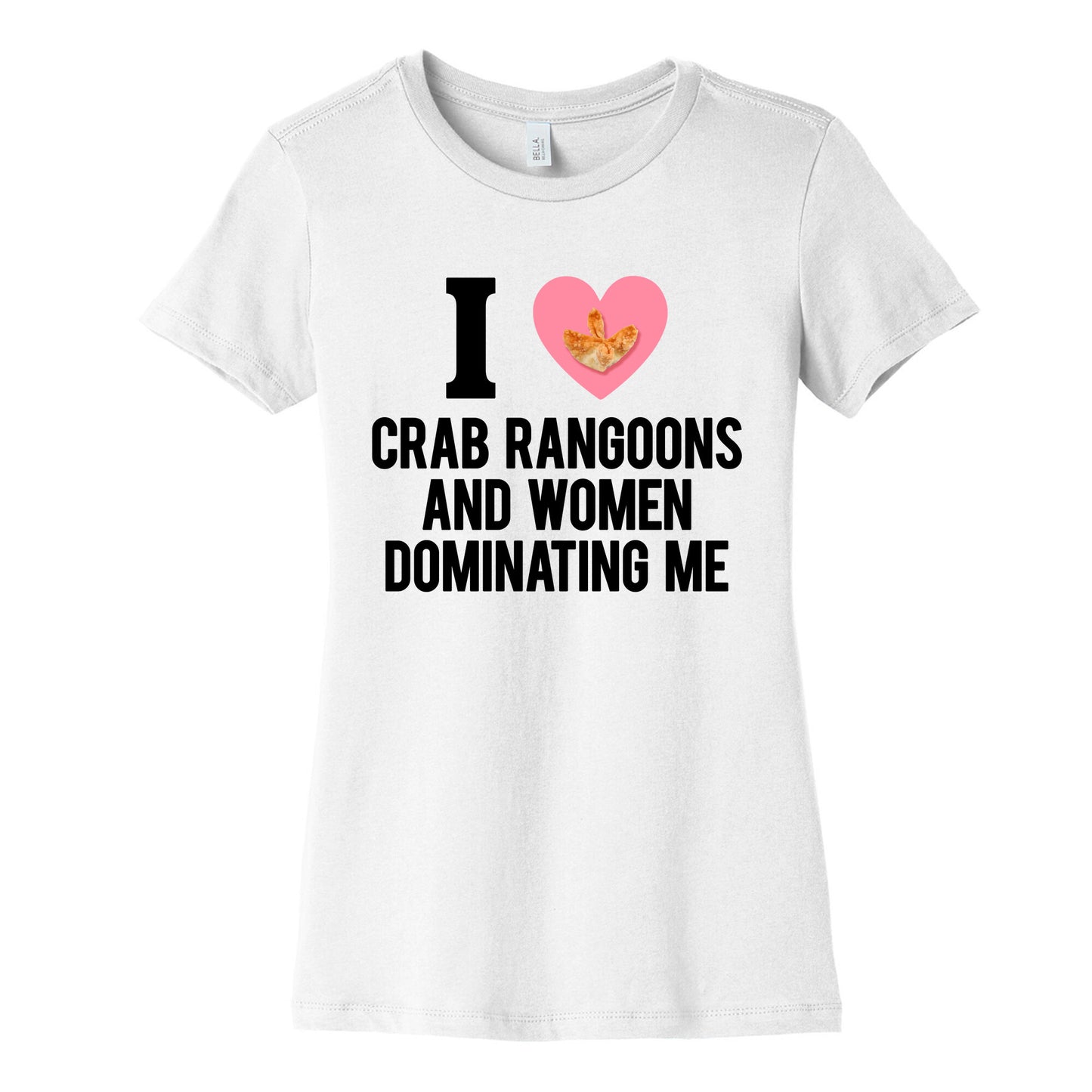I Love Crab Rangoons and Women Dominating Me Womens Cotton Tee