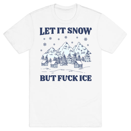 Let It Snow But Fuck ICE T-Shirt