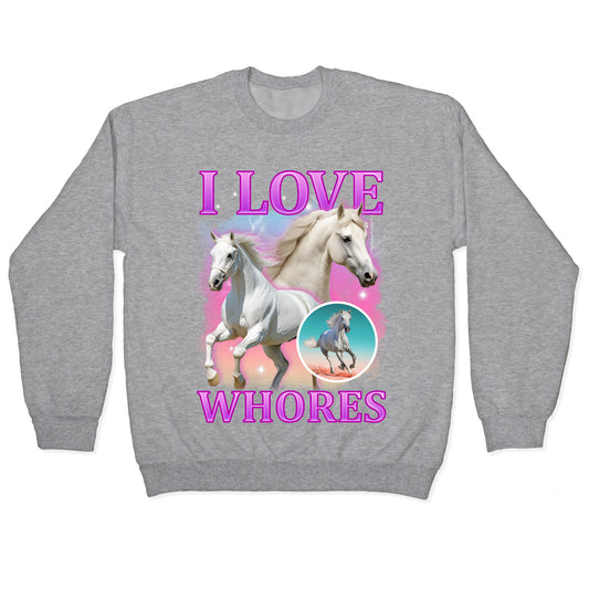 I Love Whores Crewneck Sweatshirt