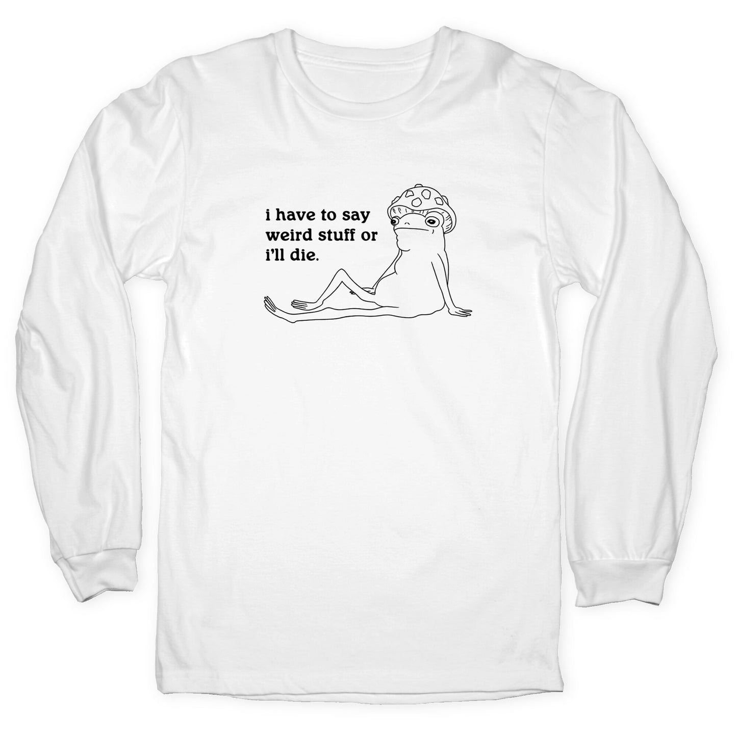 I Have To Say Weird Stuff Longsleeve Tee