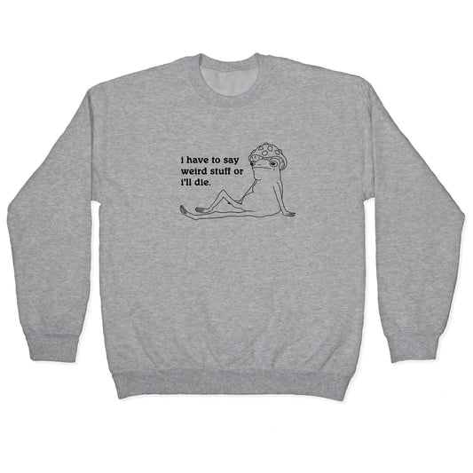I Have To Say Weird Stuff Crewneck Sweatshirt