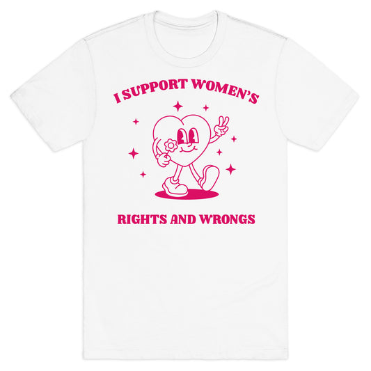 I Support Womens Rights And Wrongs T-Shirt