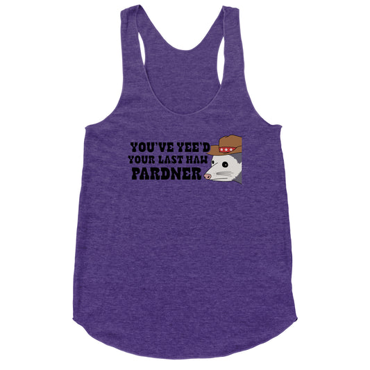 Youve Yees Your Last Haw Pardner Racerback Tank