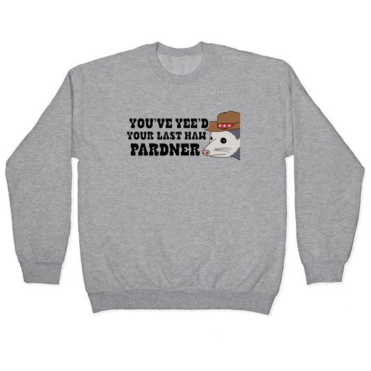 Youve Yees Your Last Haw Pardner Crewneck Sweatshirt