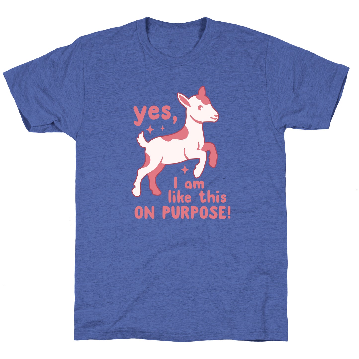Yes I Am Like This On Purpose Unisex Triblend Tee