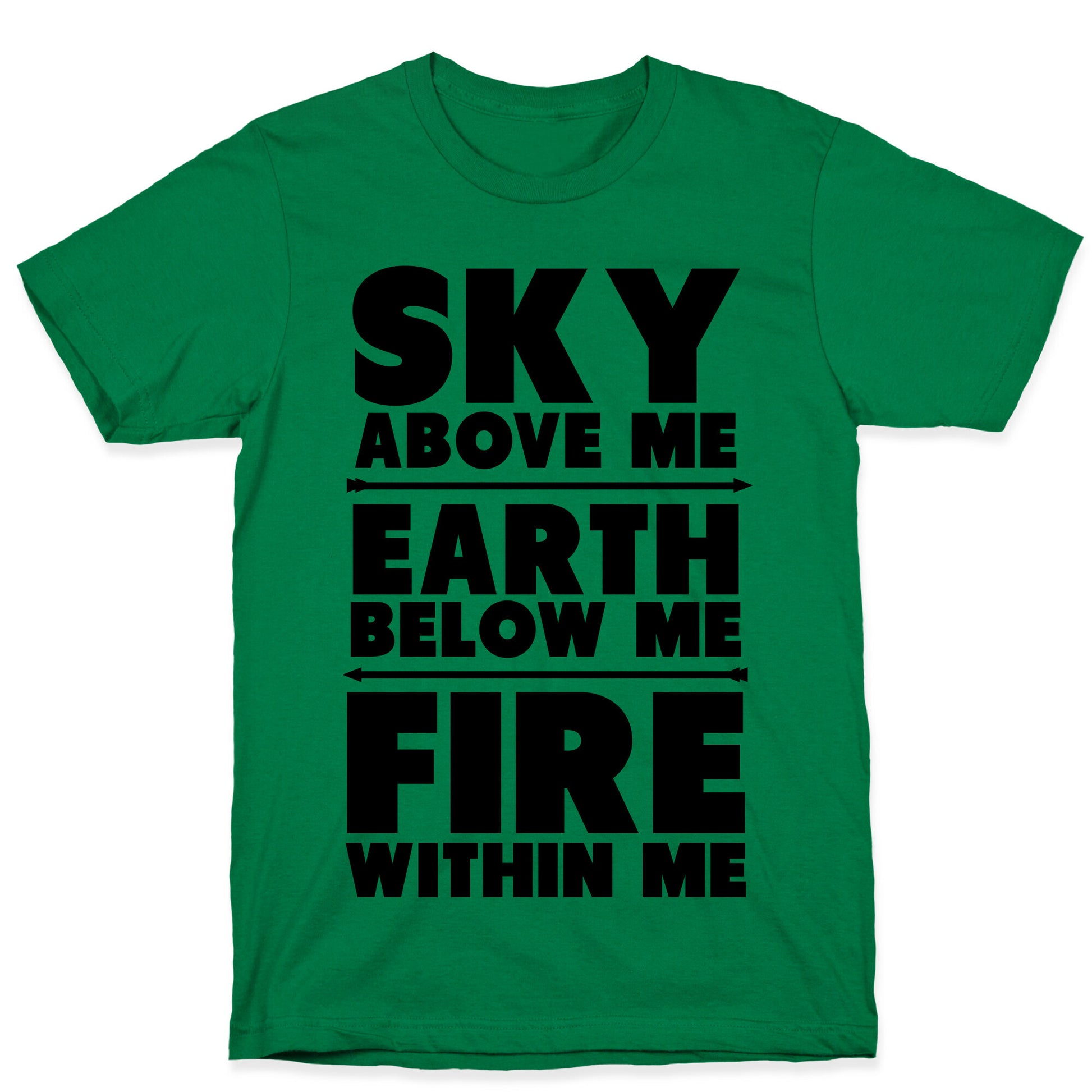 Sky Above Me, Earth Below Me, Fire Within Me T-Shirt