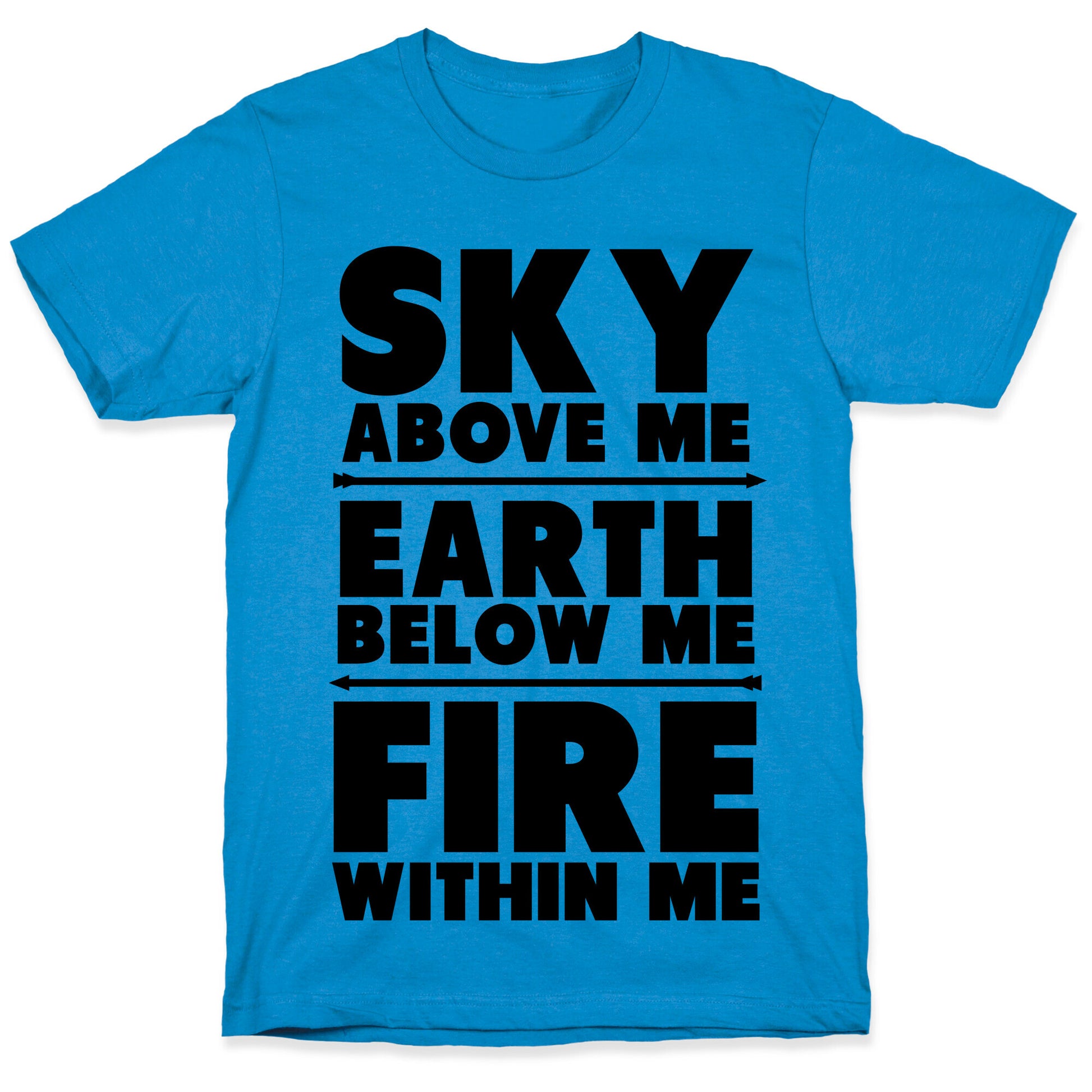 Sky Above Me, Earth Below Me, Fire Within Me T-Shirt