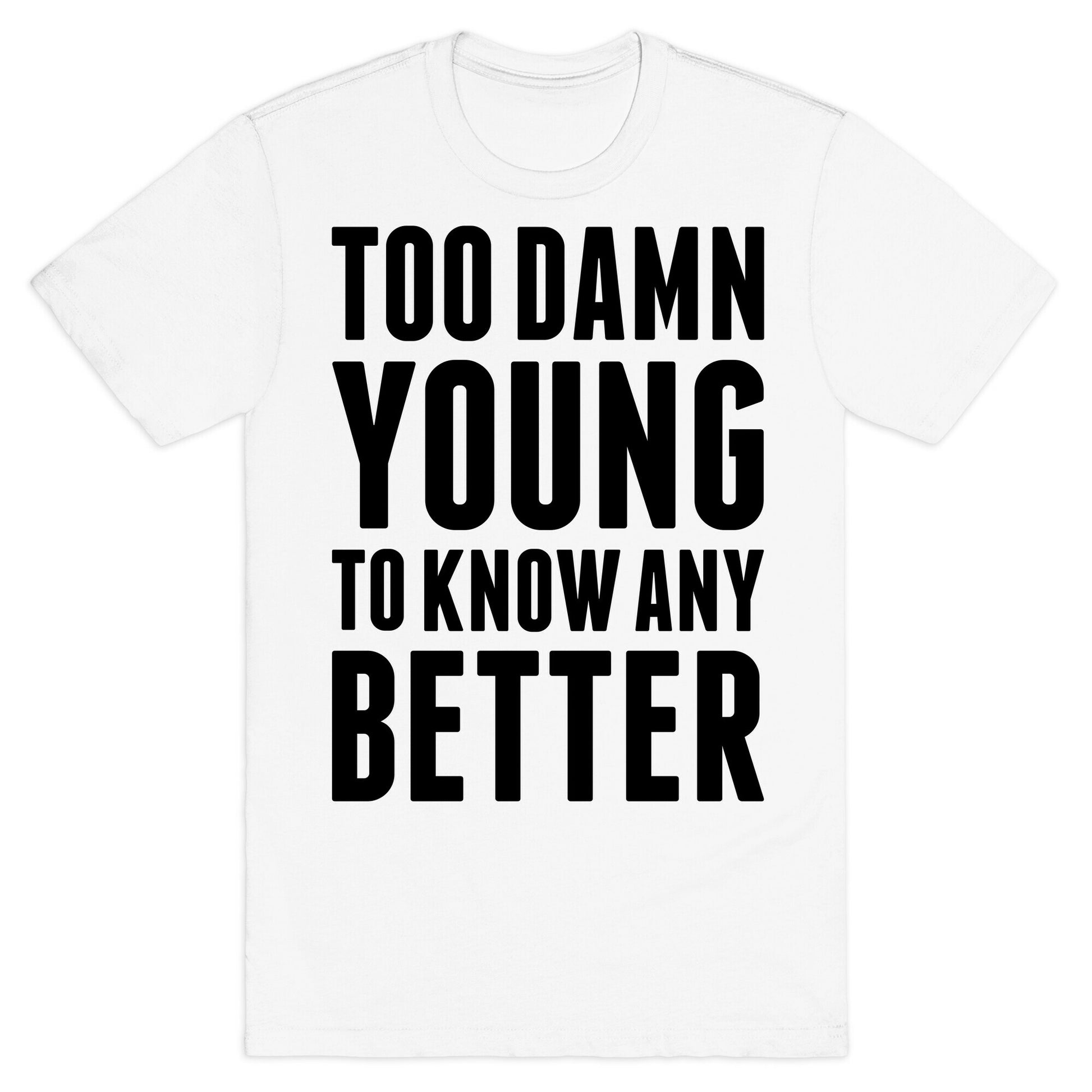 Too Damn Young To Know Any Better T-Shirt