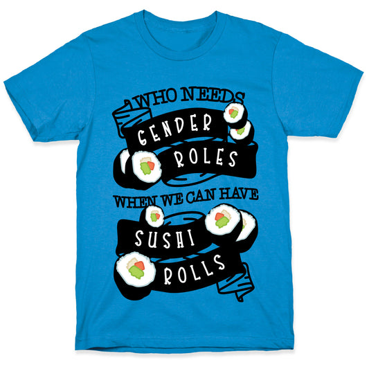 Who Needs Gender Roles When We Can Have Sushi Rolls T-Shirt
