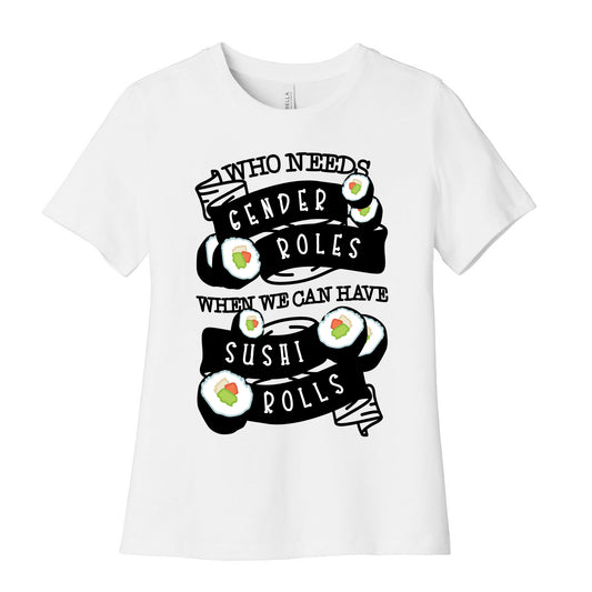 Who Needs Gender Roles When We Can Have Sushi Rolls Women's Cotton Tee