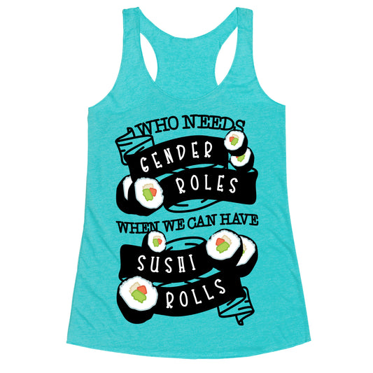 Who Needs Gender Roles When We Can Have Sushi Rolls Racerback Tank