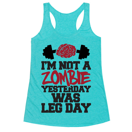 I'm Not A Zombie, Yesterday Was Leg Day Racerback Tank