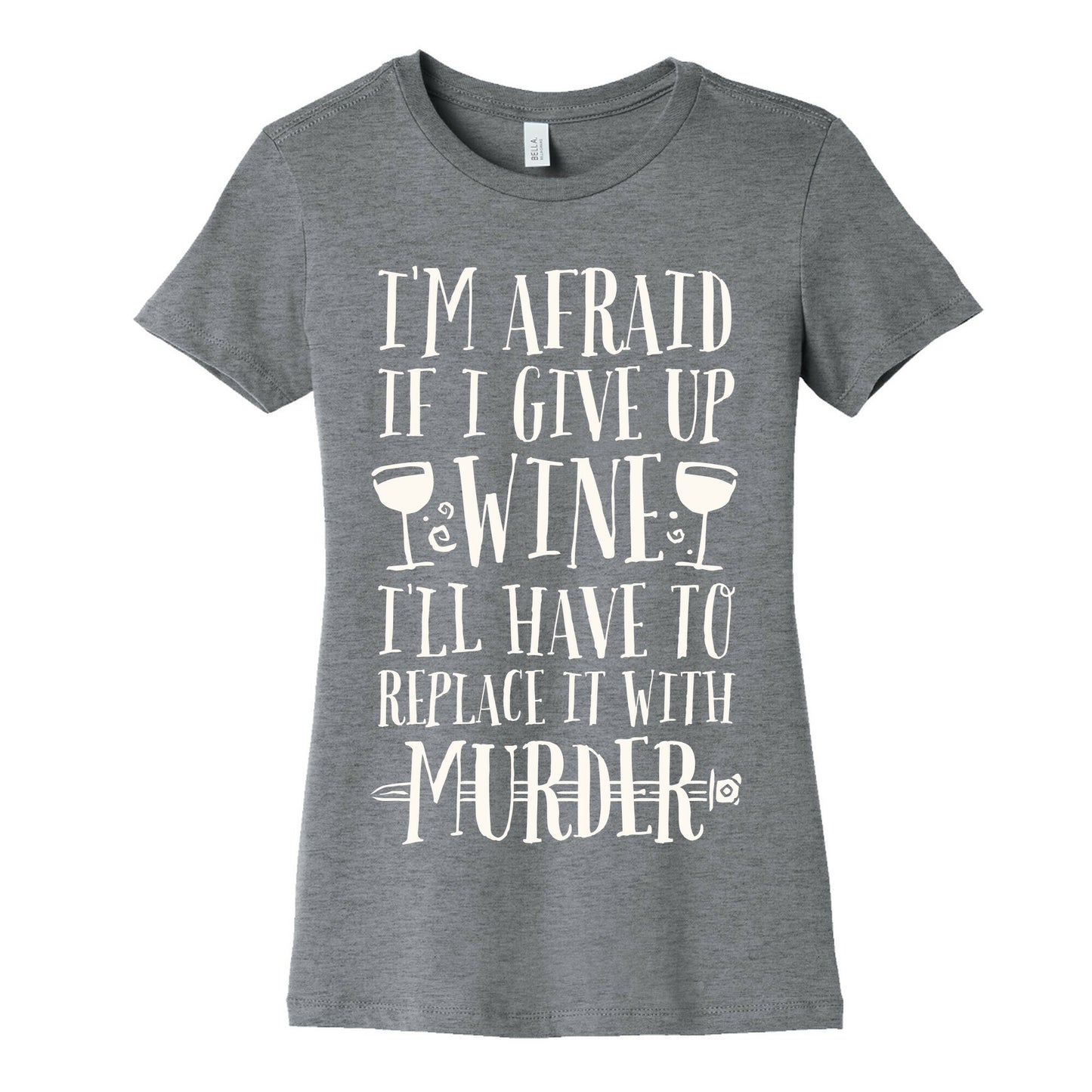I'm Afraid If I Give Up Wine I'll Have To Replace It With Murder Women's Cotton Tee