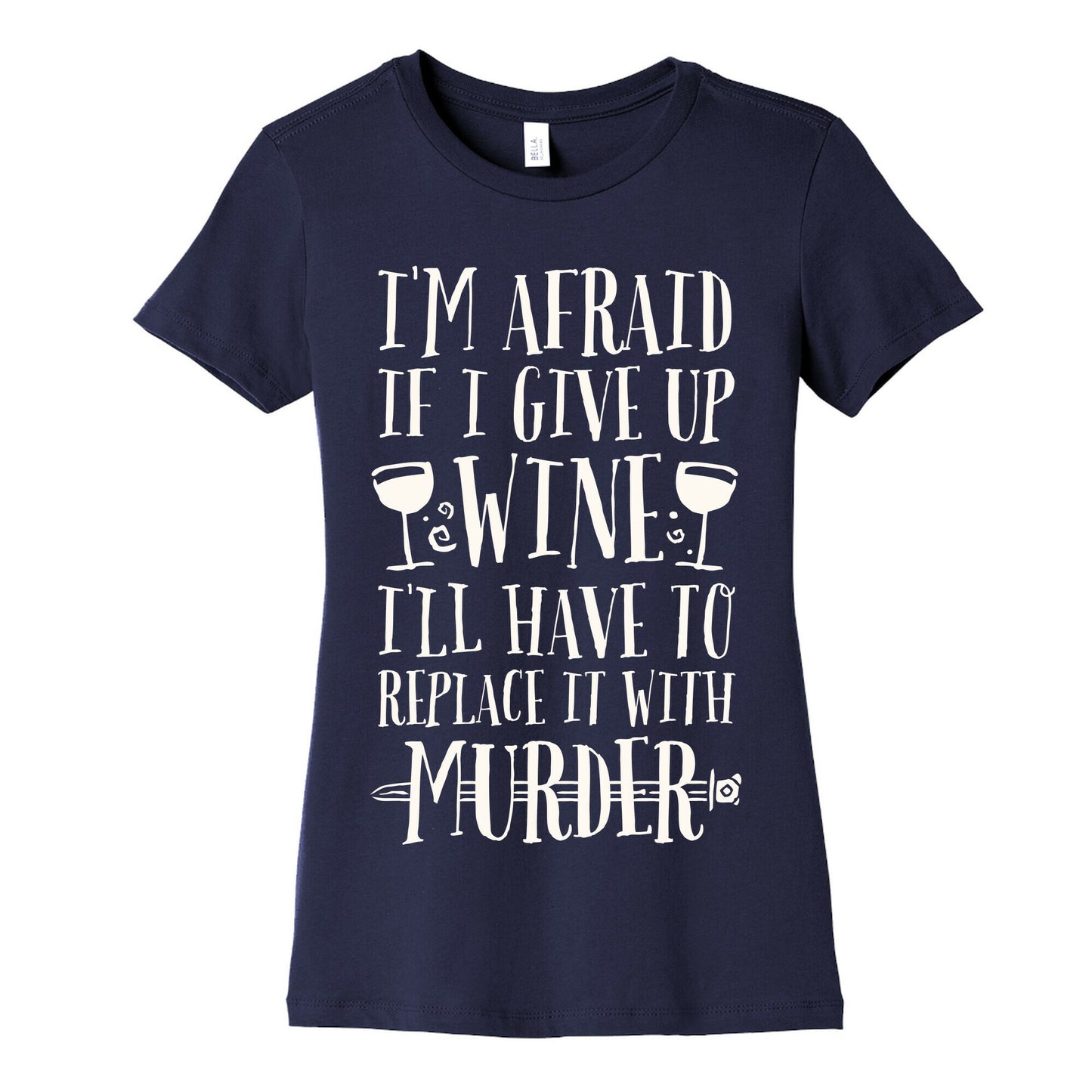 I'm Afraid If I Give Up Wine I'll Have To Replace It With Murder Women's Cotton Tee
