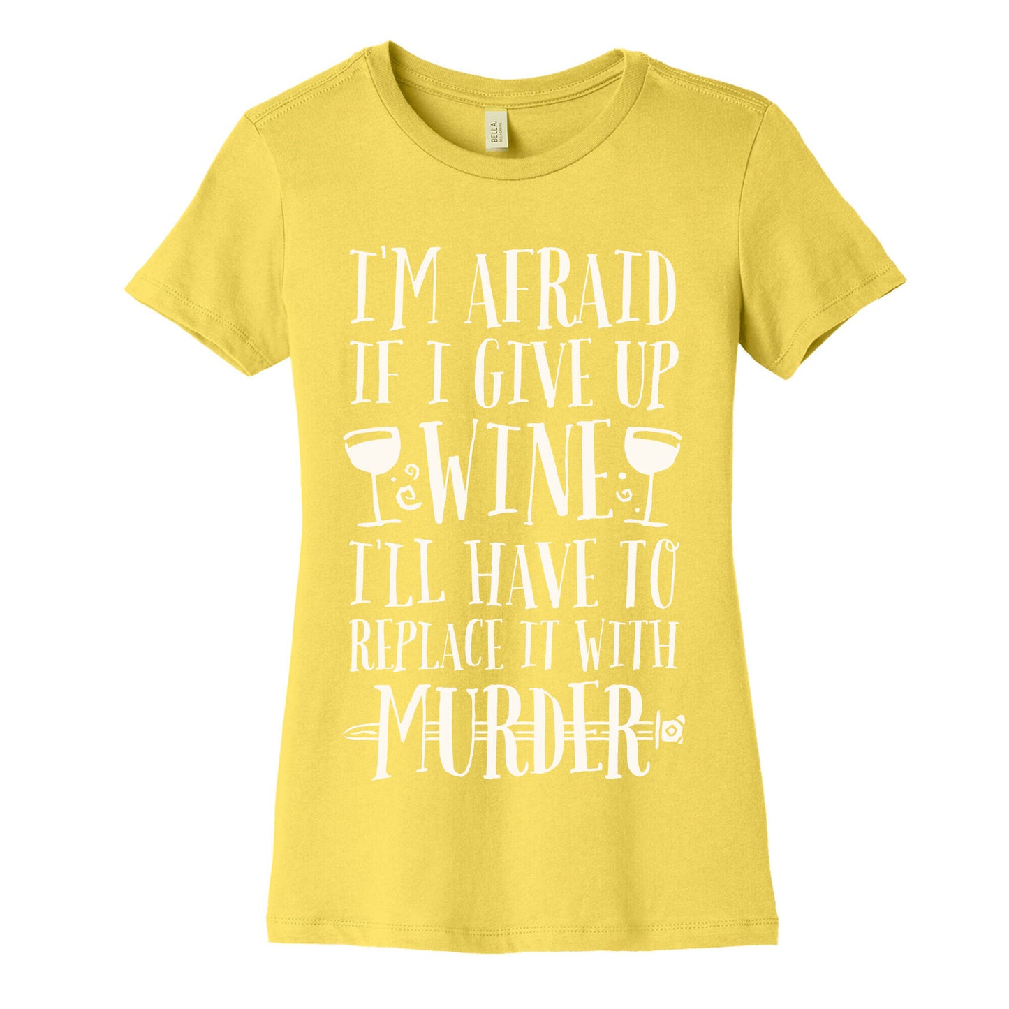 I'm Afraid If I Give Up Wine I'll Have To Replace It With Murder Women's Cotton Tee