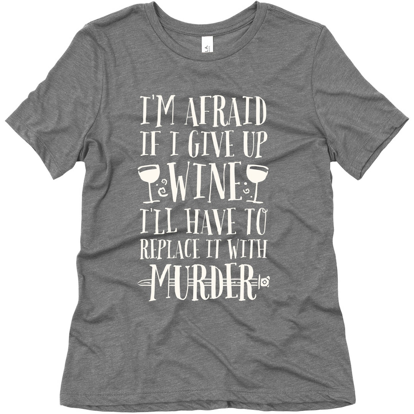 I'm Afraid If I Give Up Wine I'll Have To Replace It With Murder Women's Triblend Tee