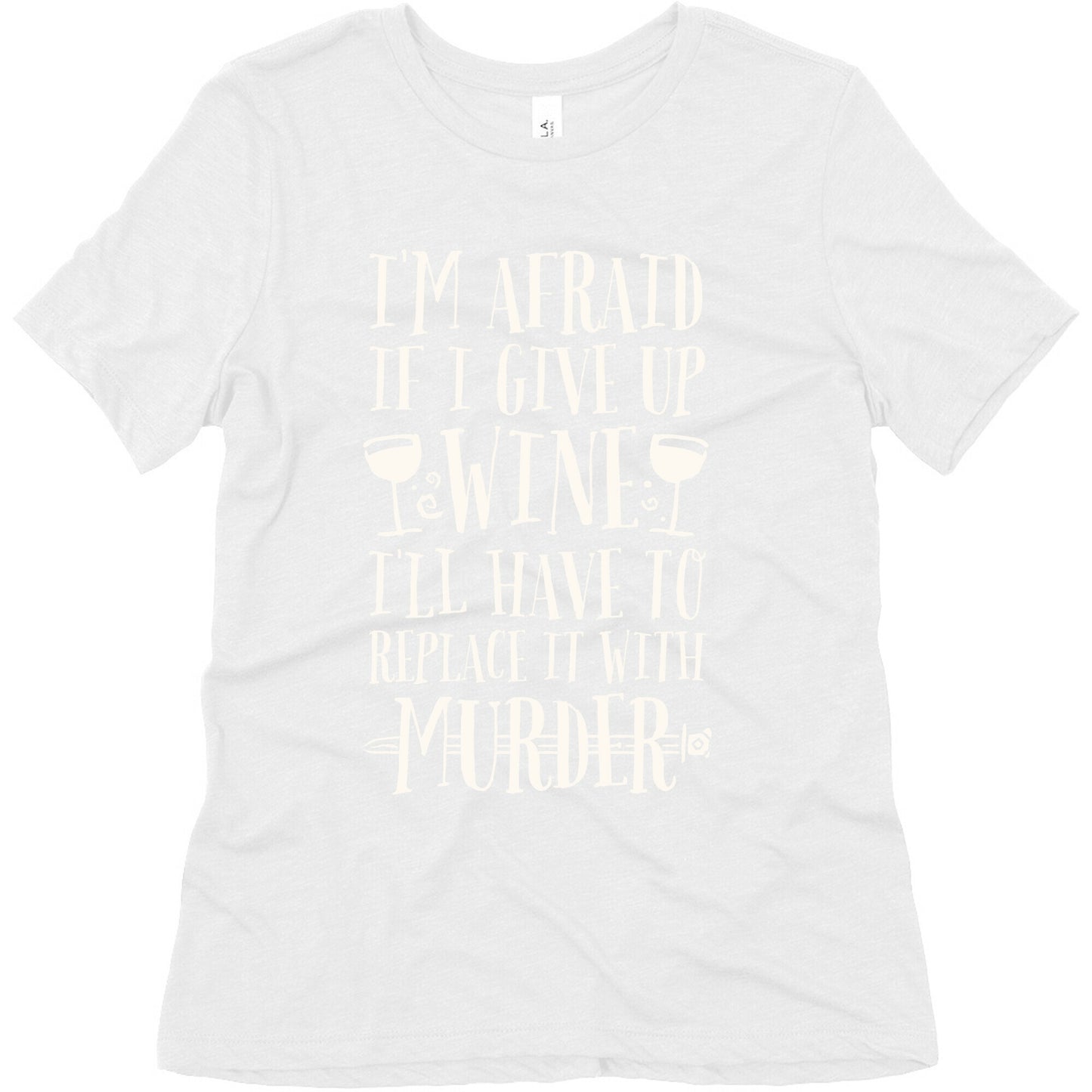 I'm Afraid If I Give Up Wine I'll Have To Replace It With Murder Women's Triblend Tee