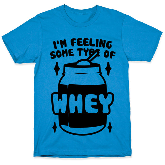 I'm Feeling Some Type Of Whey T-Shirt