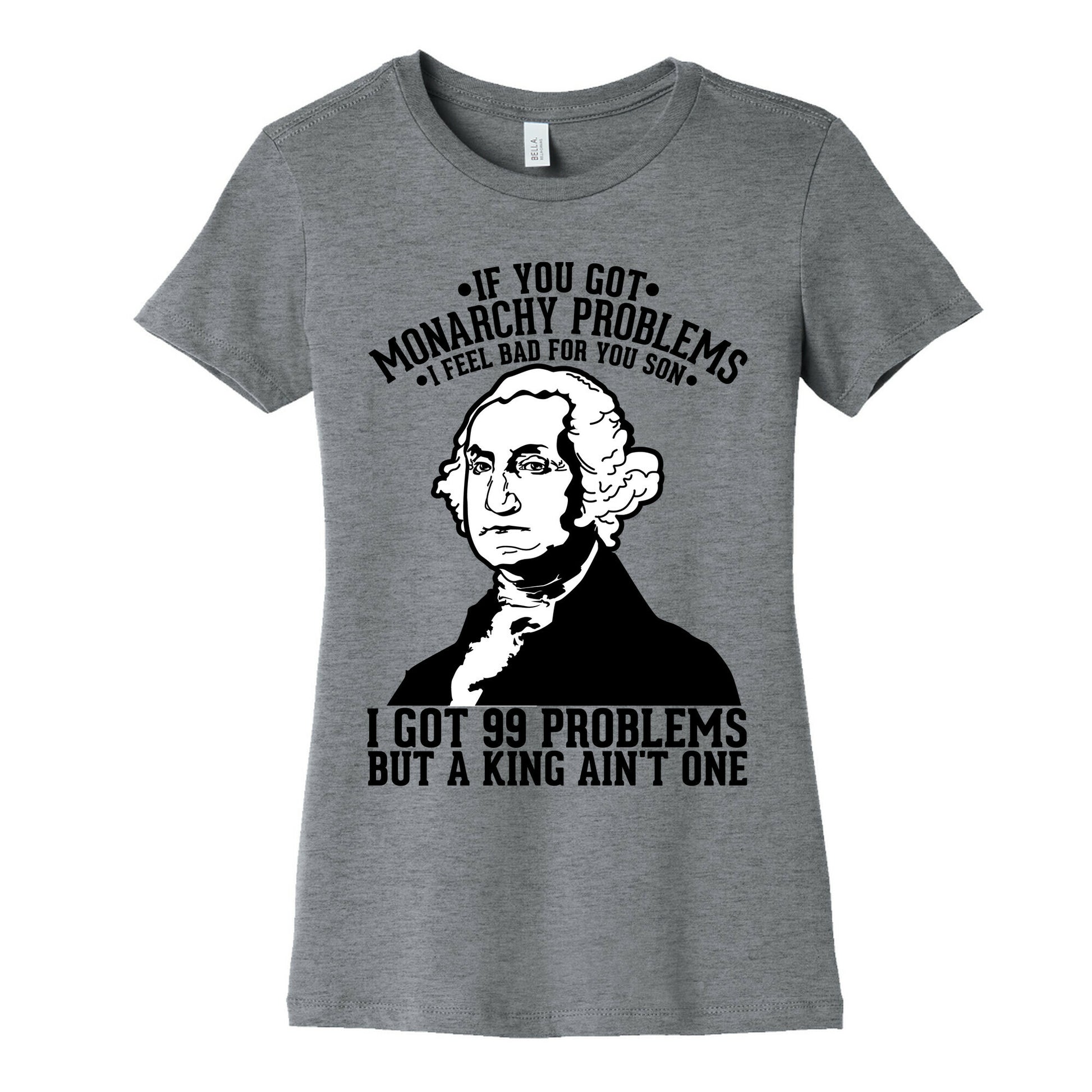 If You Got Monarchy Problems I Feel Bad For You Son I Got 99 Problems But a King Ain't One Women's Cotton Tee