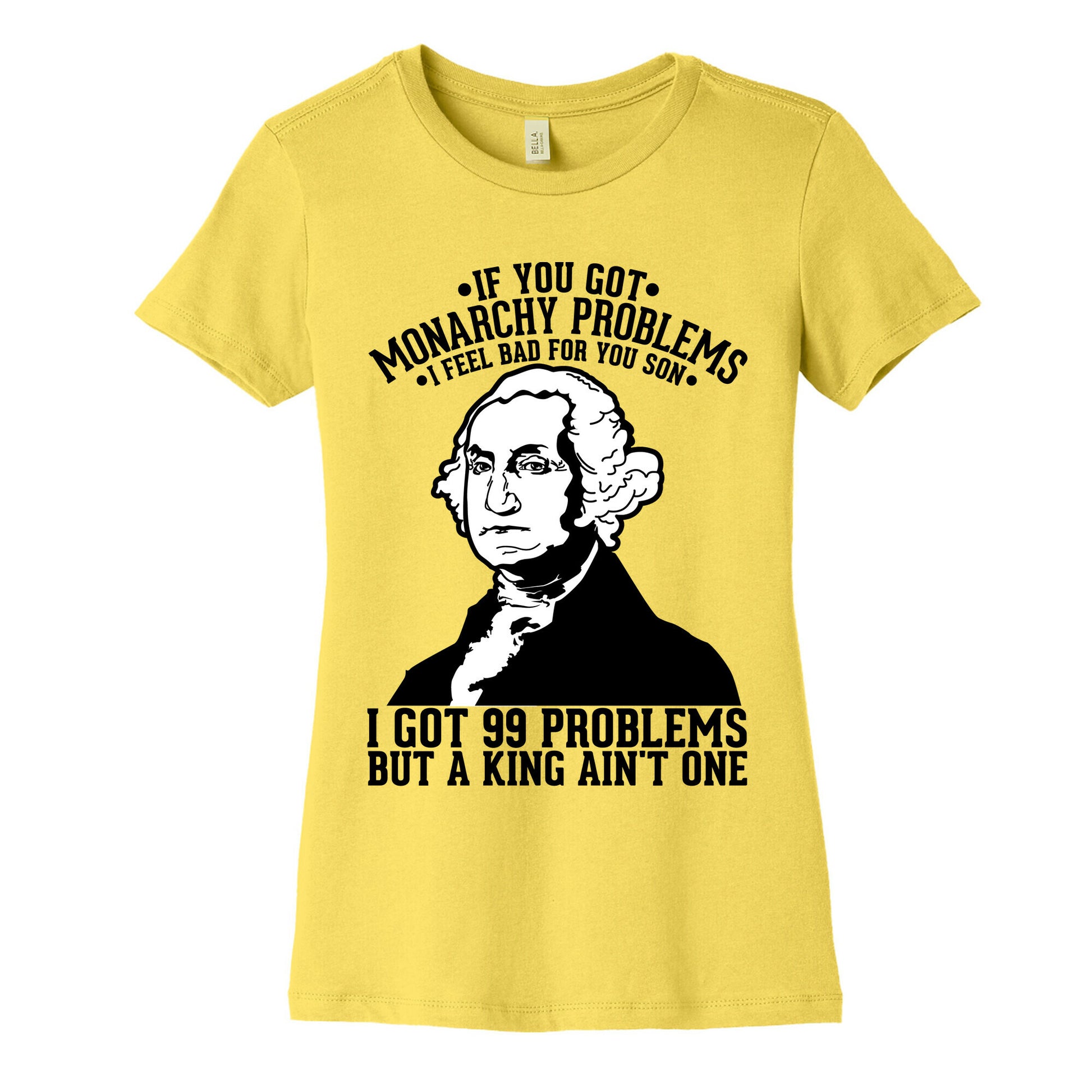 If You Got Monarchy Problems I Feel Bad For You Son I Got 99 Problems But a King Ain't One Women's Cotton Tee
