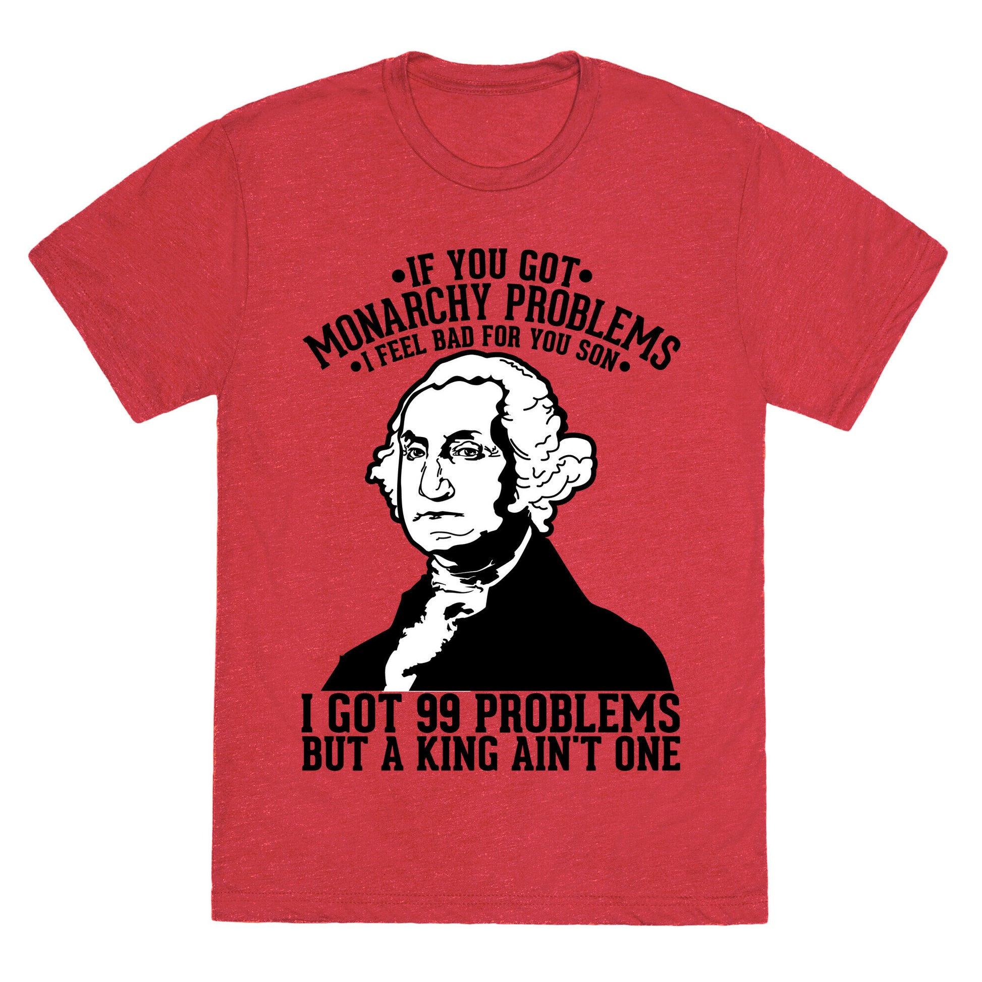 If You Got Monarchy Problems I Feel Bad For You Son I Got 99 Problems But a King Ain't One Unisex Triblend Tee