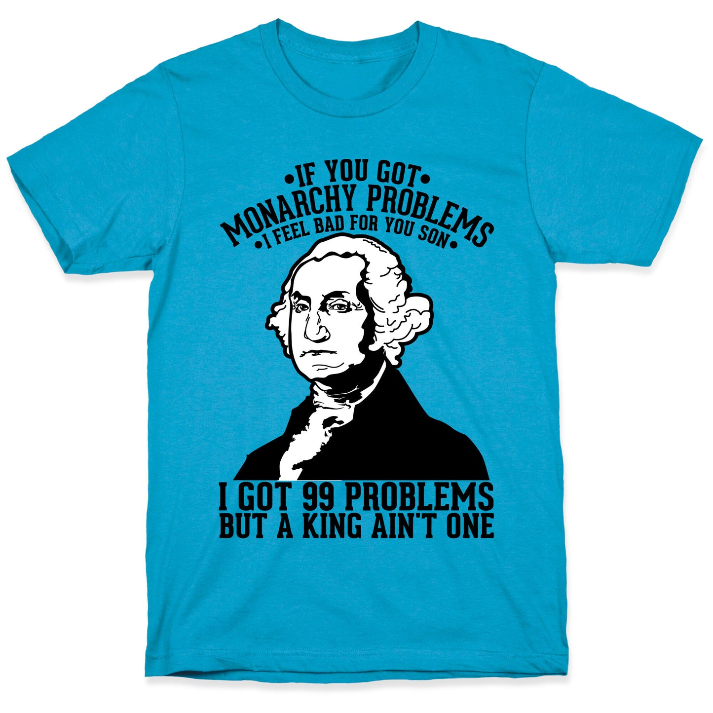 If You Got Monarchy Problems I Feel Bad For You Son I Got 99 Problems But a King Ain't One Unisex Triblend Tee
