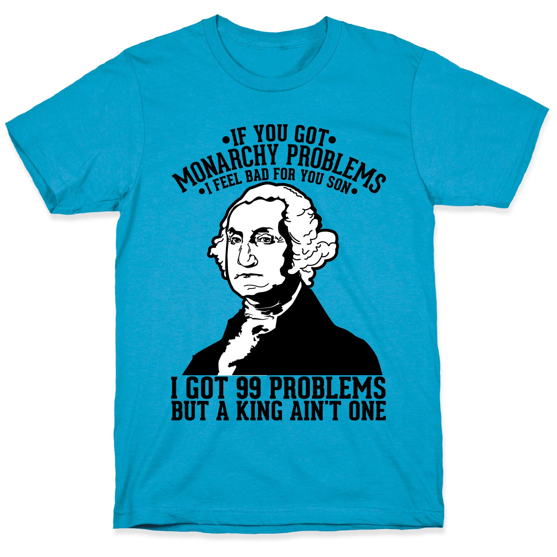 If You Got Monarchy Problems I Feel Bad For You Son I Got 99 Problems But a King Ain't One Unisex Triblend Tee
