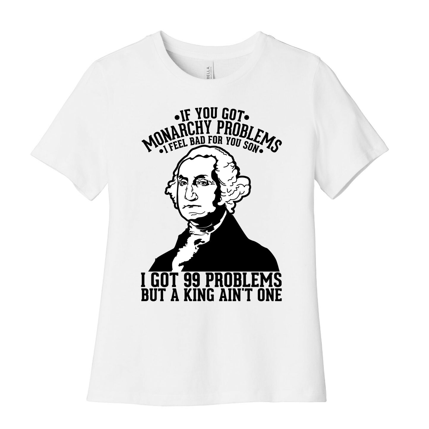 If You Got Monarchy Problems I Feel Bad For You Son I Got 99 Problems But a King Ain't One Women's Cotton Tee