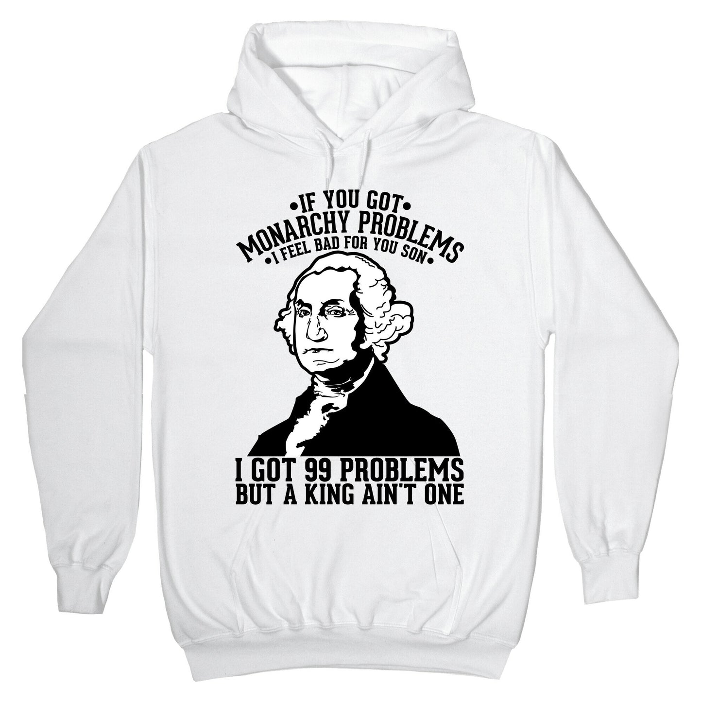 If You Got Monarchy Problems I Feel Bad For You Son I Got 99 Problems But a King Ain't One Hoodie