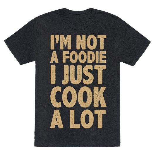 I'm Not a Foodie I Just Cook A Lot Unisex Triblend Tee