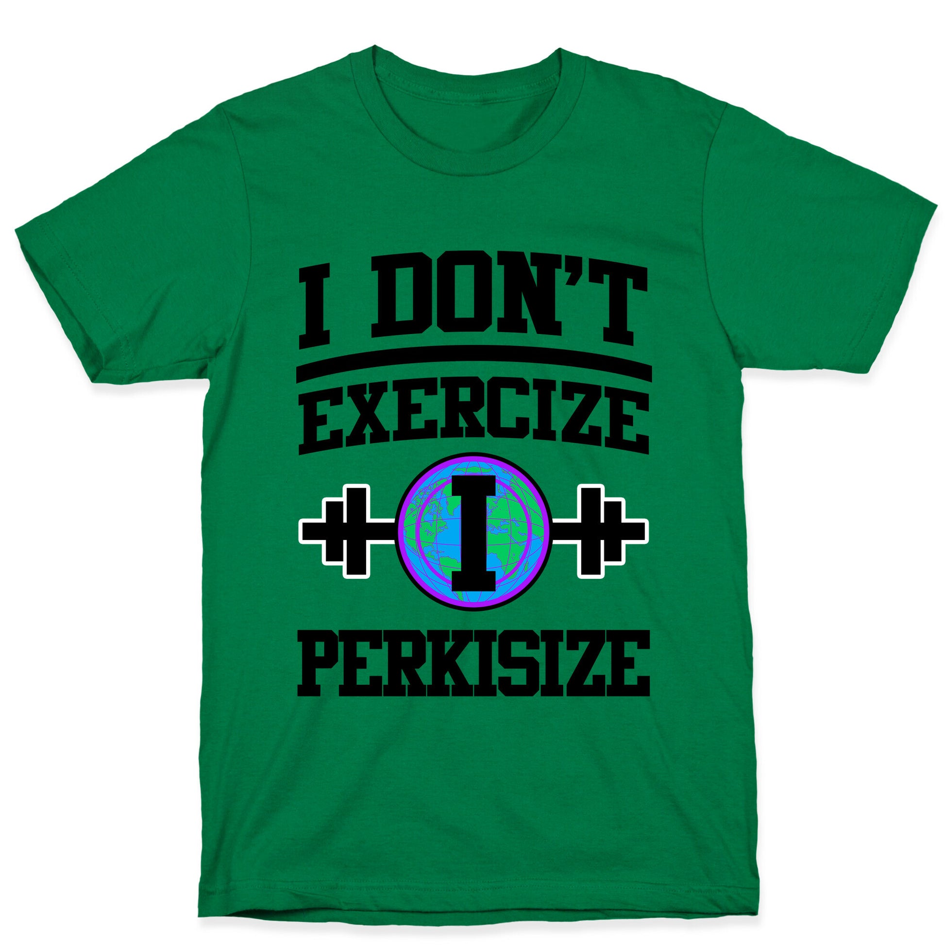 I Don't Exercize I Perkisize T-Shirt