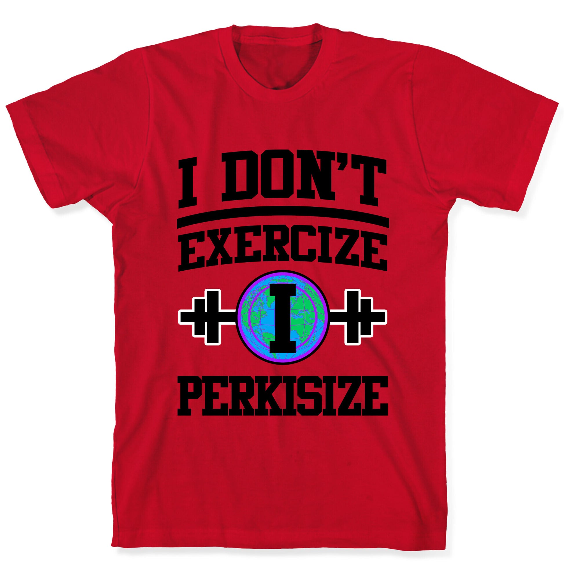 I Don't Exercize I Perkisize T-Shirt