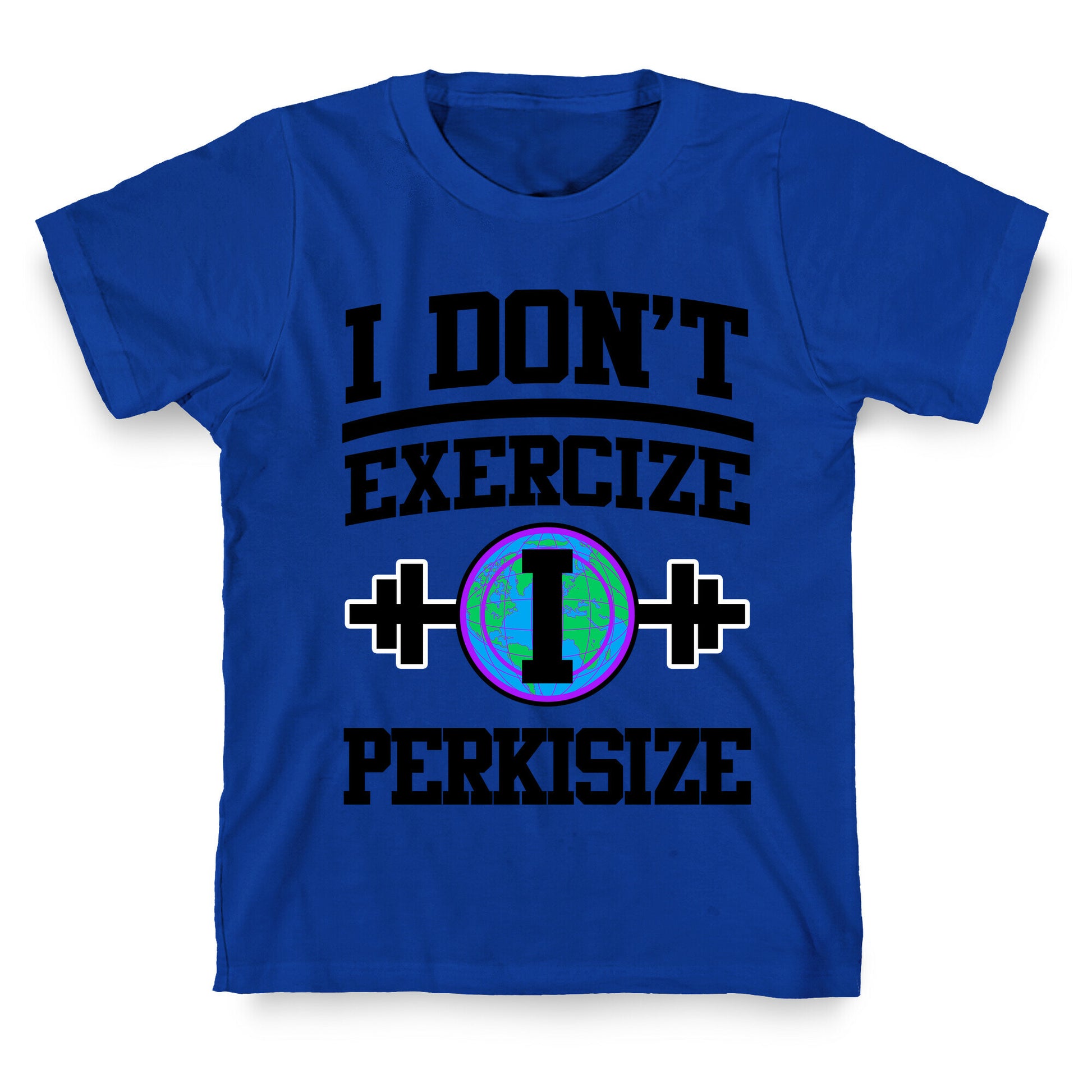 I Don't Exercize I Perkisize T-Shirt