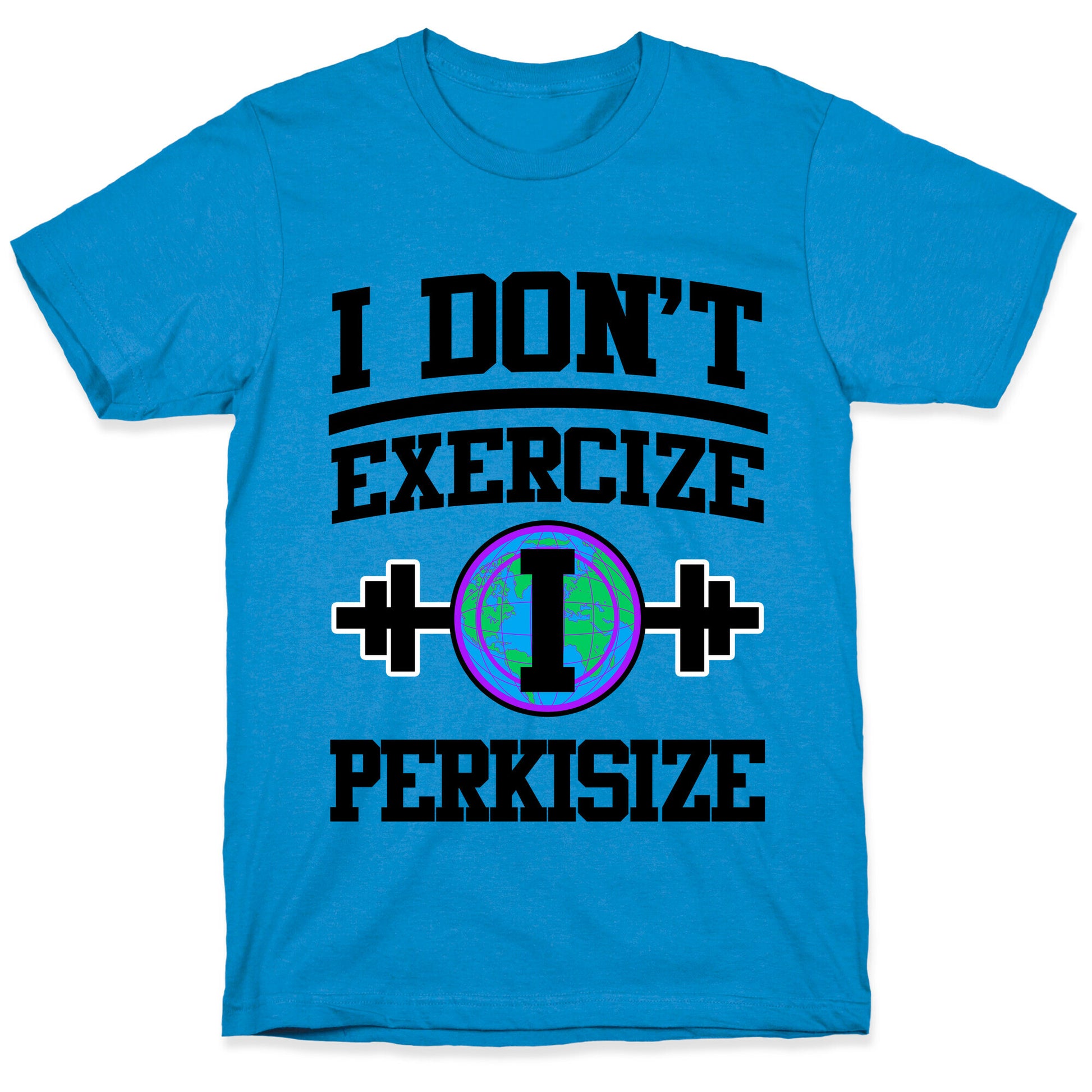I Don't Exercize I Perkisize T-Shirt