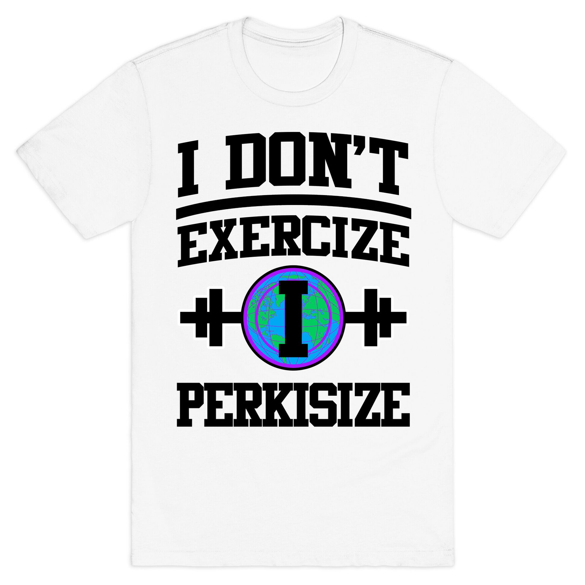 I Don't Exercize I Perkisize T-Shirt