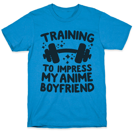 Training to Impress My Anime Boyfriend T-Shirt
