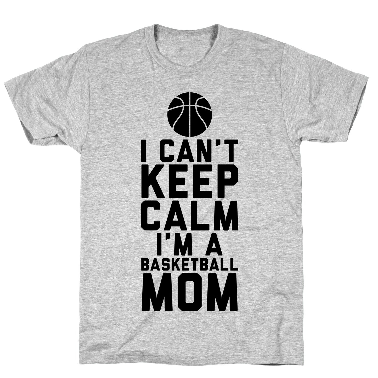 I Can't Keep Calm, I'm A Basketball Mom T-Shirt