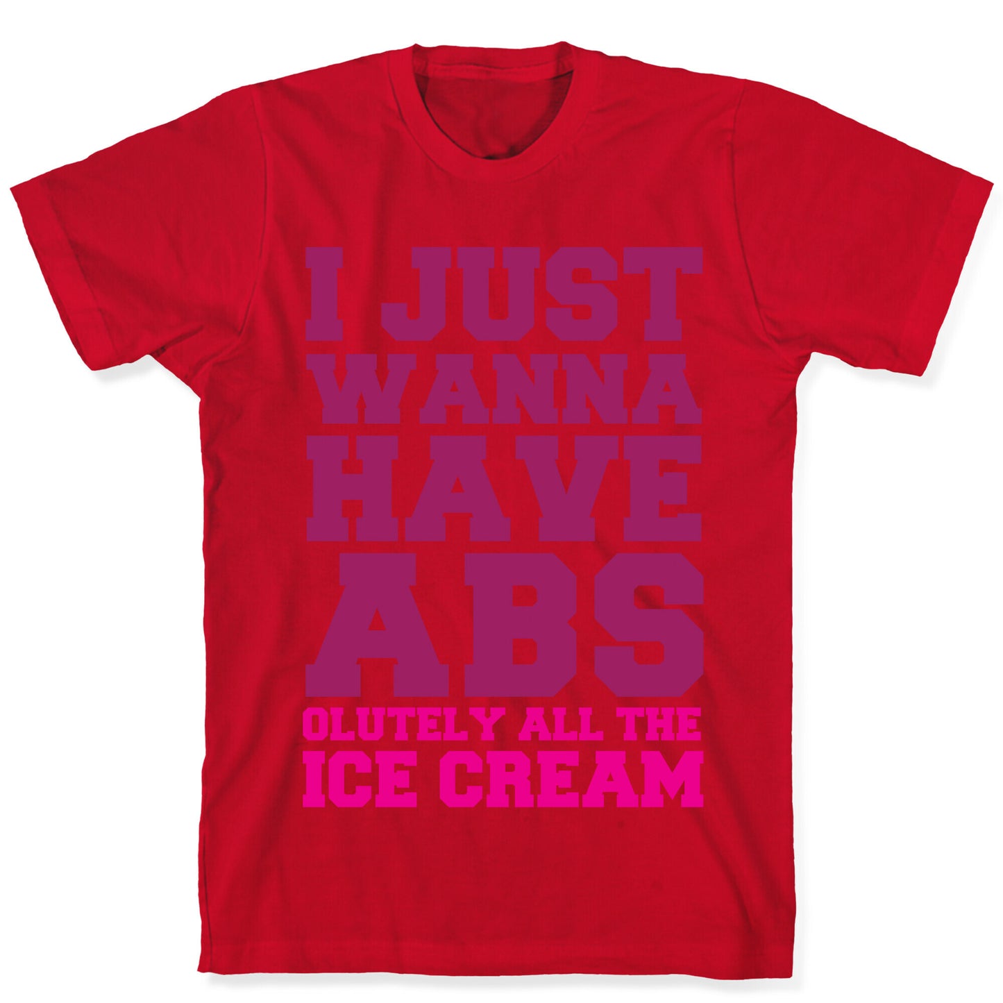 I Just Wanna Have Abs...olutely All The Ice Cream T-Shirt