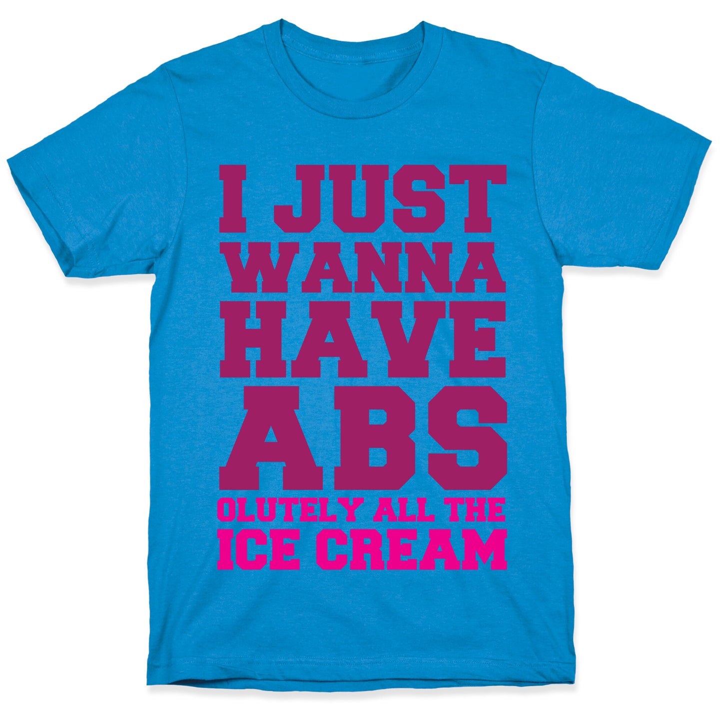 I Just Wanna Have Abs...olutely All The Ice Cream T-Shirt