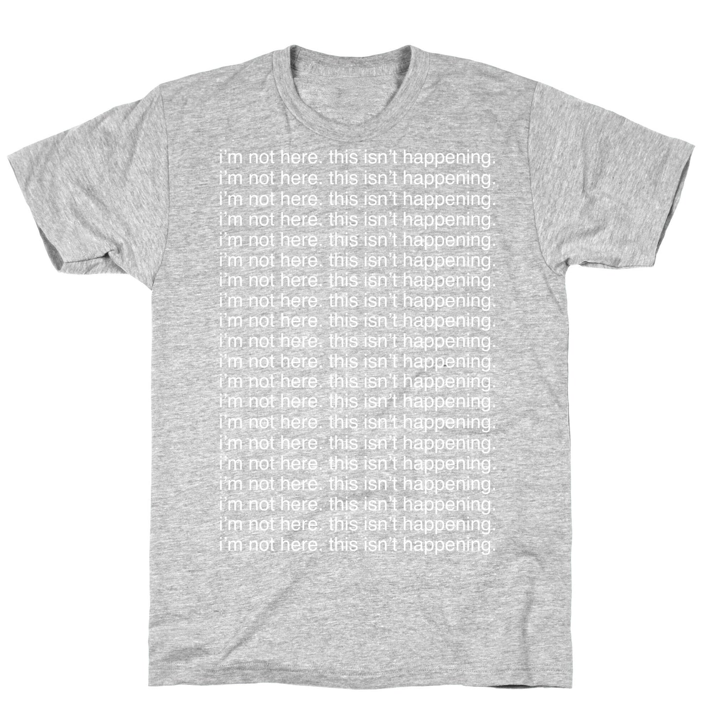 I'm not here. This isn't Happening. T-Shirt