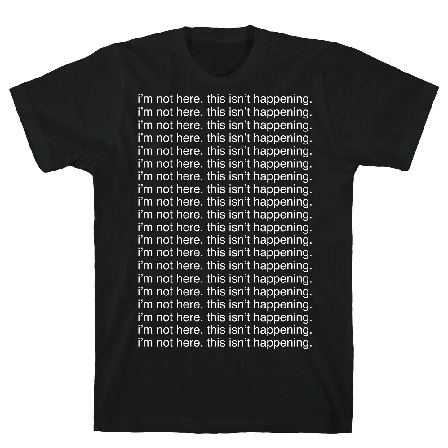 I'm not here. This isn't Happening. T-Shirt