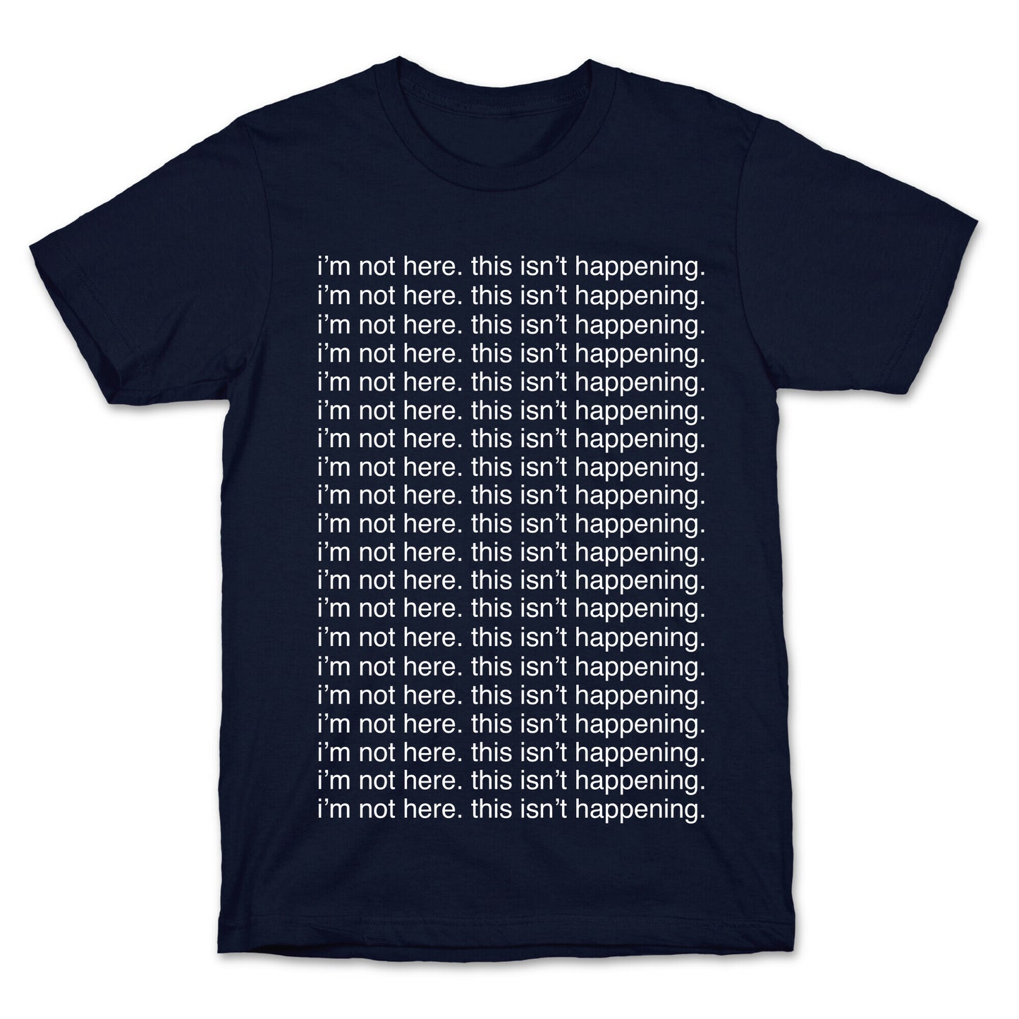 I'm not here. This isn't Happening. T-Shirt
