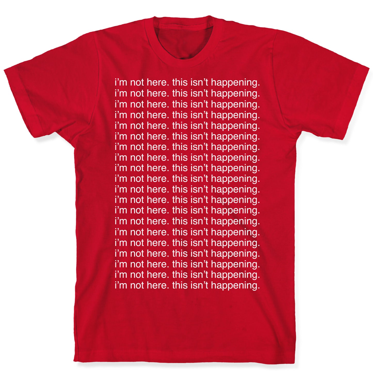 I'm not here. This isn't Happening. T-Shirt