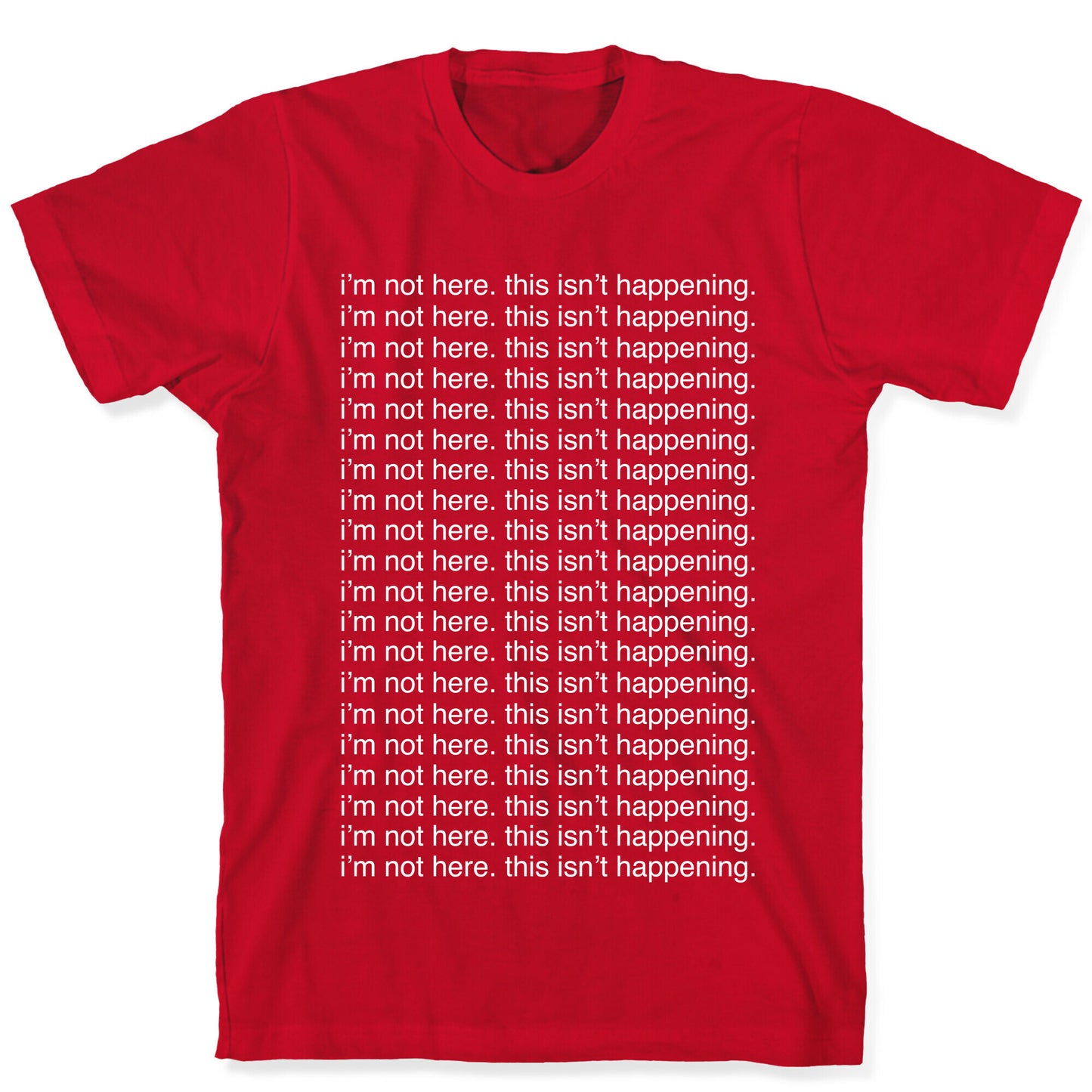 I'm not here. This isn't Happening. T-Shirt