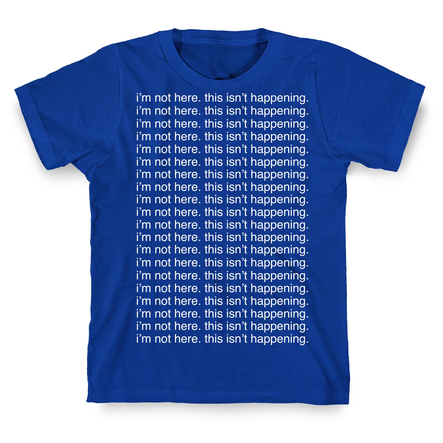 I'm not here. This isn't Happening. T-Shirt